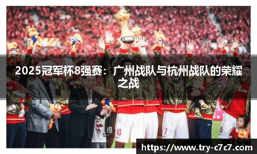 2025冠军杯8强赛：广州战队与杭州战队的荣耀之战