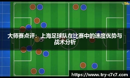 大师赛点评：上海足球队在比赛中的速度优势与战术分析
